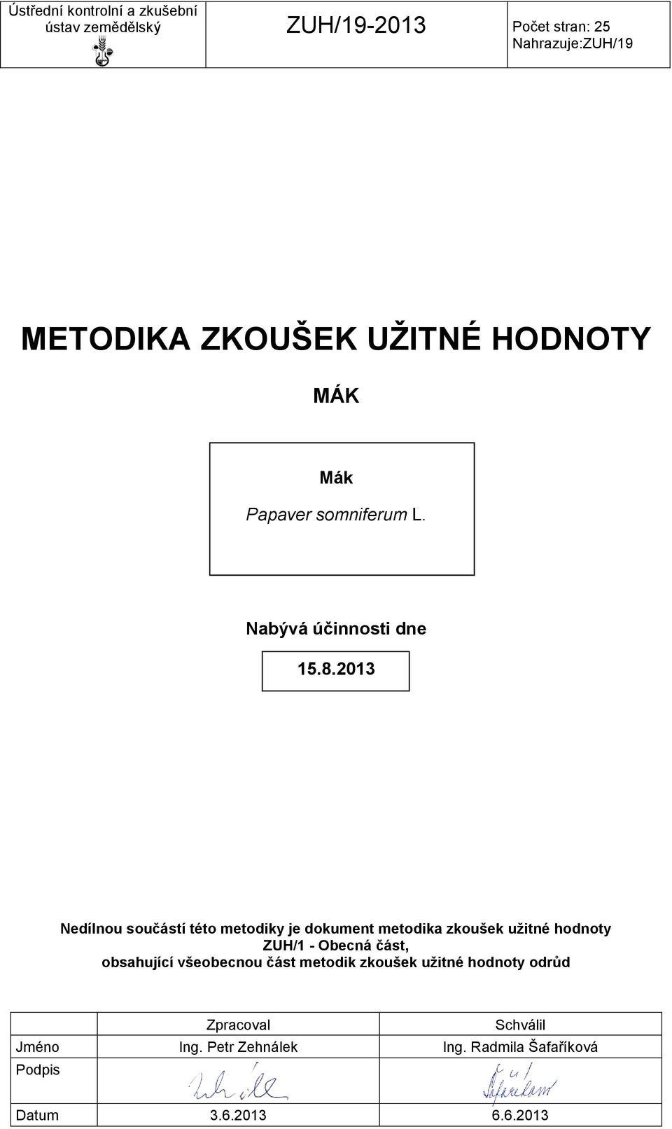 2013 Nedílnou součástí této metodiky je dokument metodika zkoušek uţitné hodnoty ZUH/1 - Obecná část,