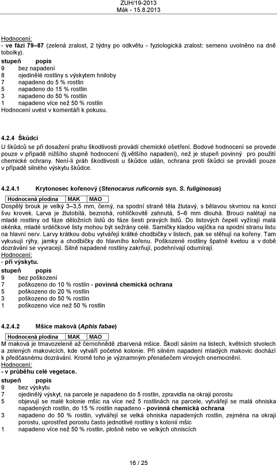 pokusu. 4.2.4 Škůdci U škůdců se při dosaţení prahu škodlivosti provádí chemické ošetření. Bodové hodnocení se provede pouze v případě niţšího stupně hodnocení (tj.