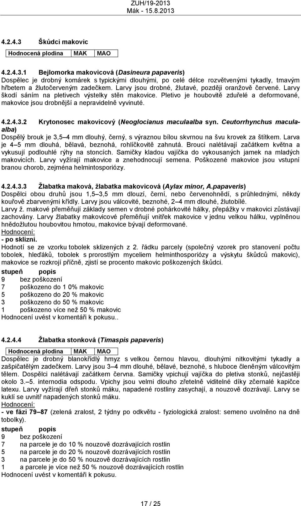 Pletivo je houbovitě zduřelé a deformované, makovice jsou drobnější a nepravidelně vyvinuté. 4.2.4.3.2 Krytonosec makovicový (Neoglocianus maculaalba syn.