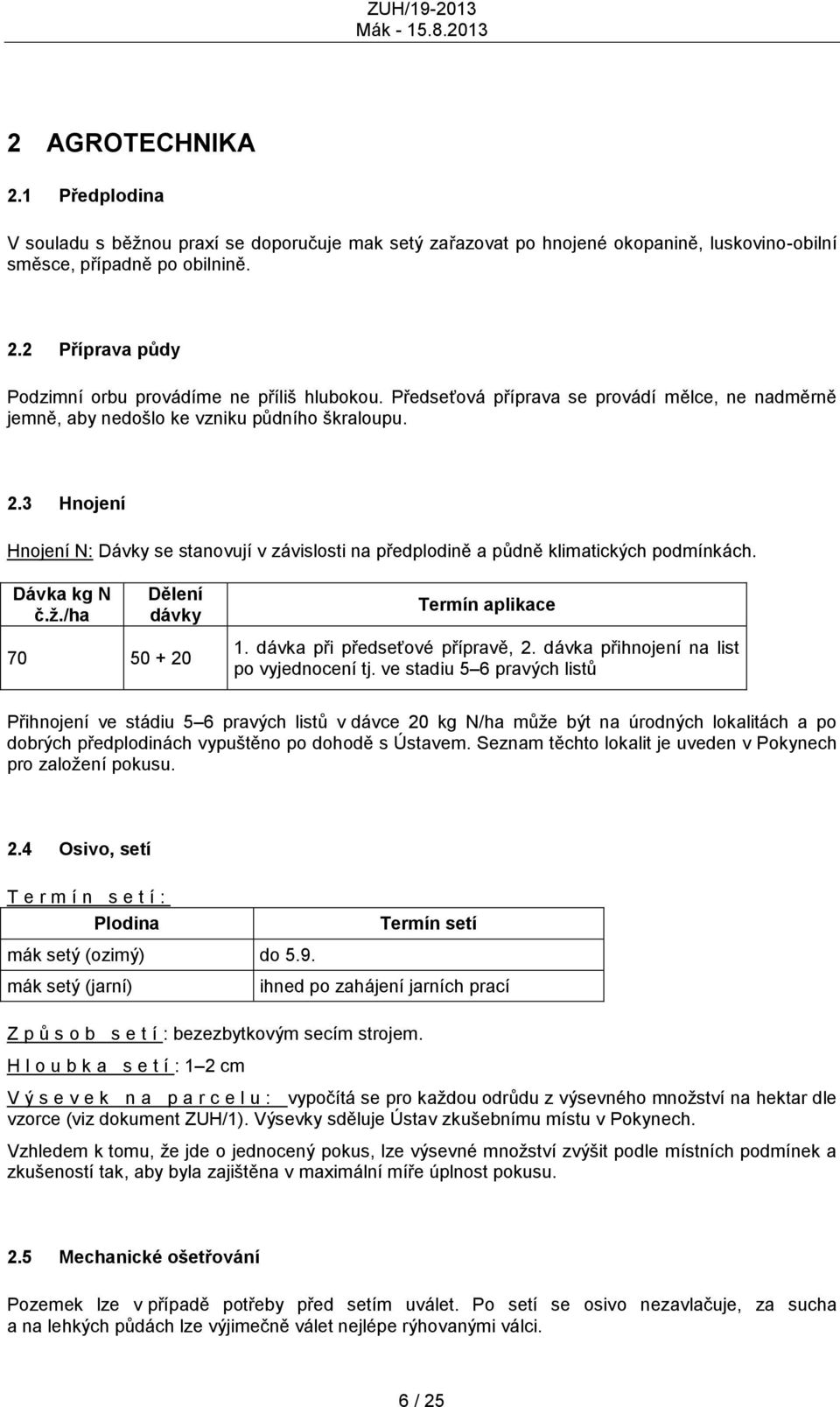 Dávka kg N č.ţ./ha Dělení dávky Termín aplikace 70 50 + 20 1. dávka při předseťové přípravě, 2. dávka přihnojení na list po vyjednocení tj.