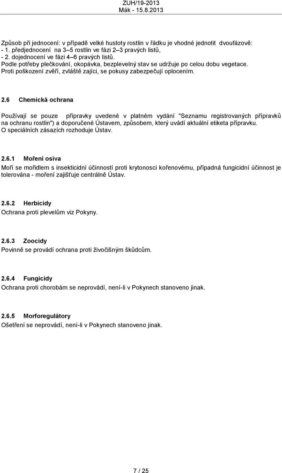 6 Chemická ochrana Pouţívají se pouze přípravky uvedené v platném vydání "Seznamu registrovaných přípravků na ochranu rostlin") a doporučené Ústavem, způsobem, který uvádí aktuální etiketa přípravku.