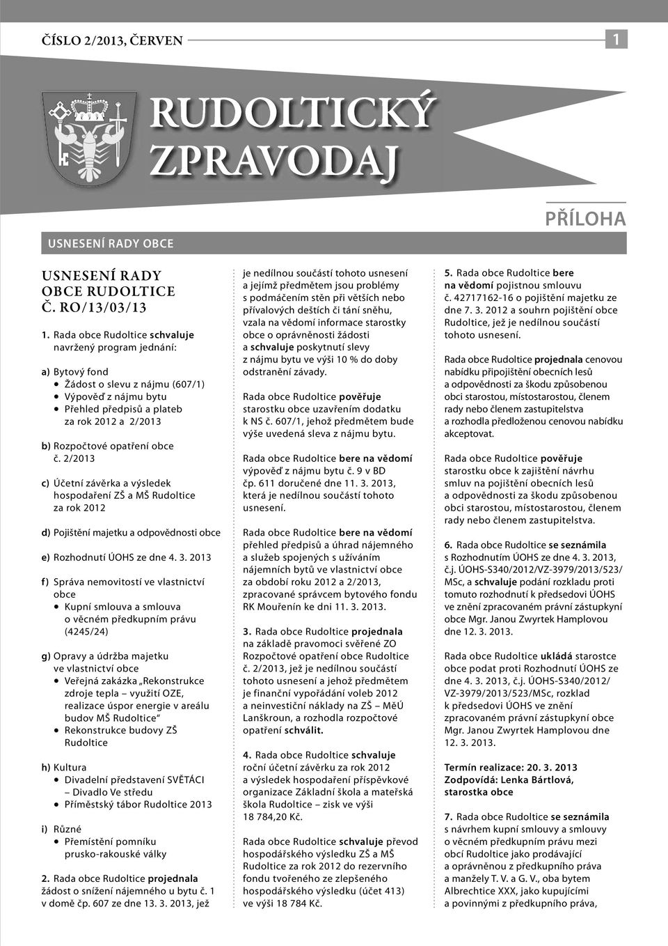 2013 f) Správa nemovitostí ve vlastnictví Kupní smlouva a smlouva o věcném předkupním právu (4245/24) g) Opravy a údržba majetku Veřejná zakázka Rekonstrukce zdroje tepla využití OZE, realizace úspor