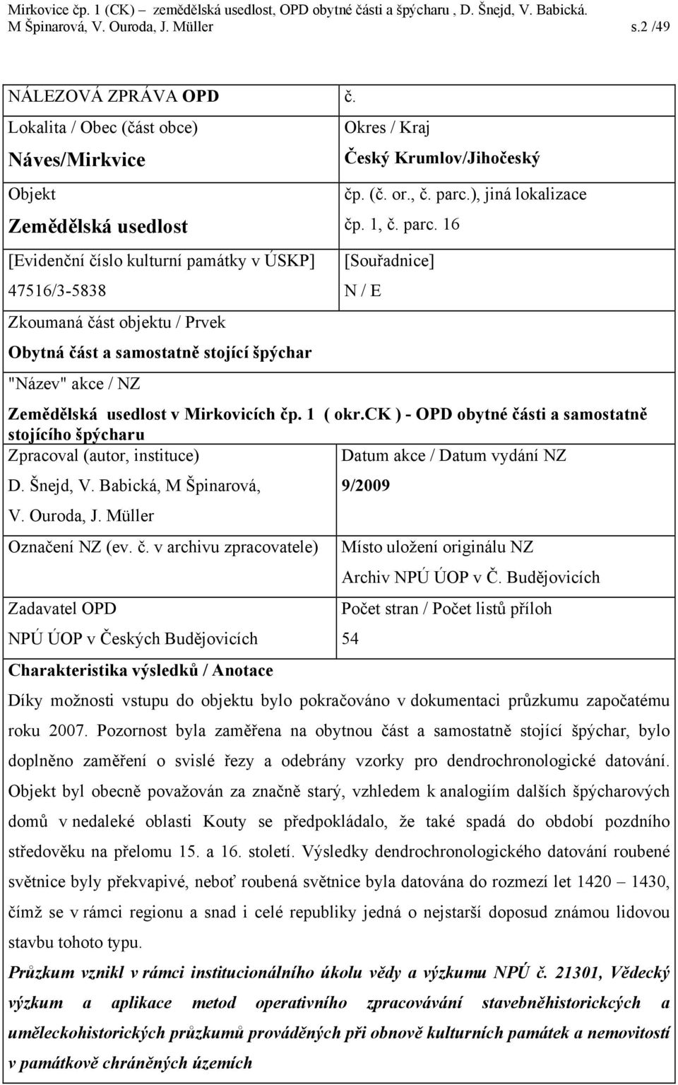 "Název" akce / NZ Okres / Kraj Český Krumlov/Jihočeský čp. (č. or., č. parc.), jiná lokalizace čp. 1, č. parc. 16 [Souřadnice] N / E Zemědělská usedlost v Mirkovicích čp. 1 ( okr.