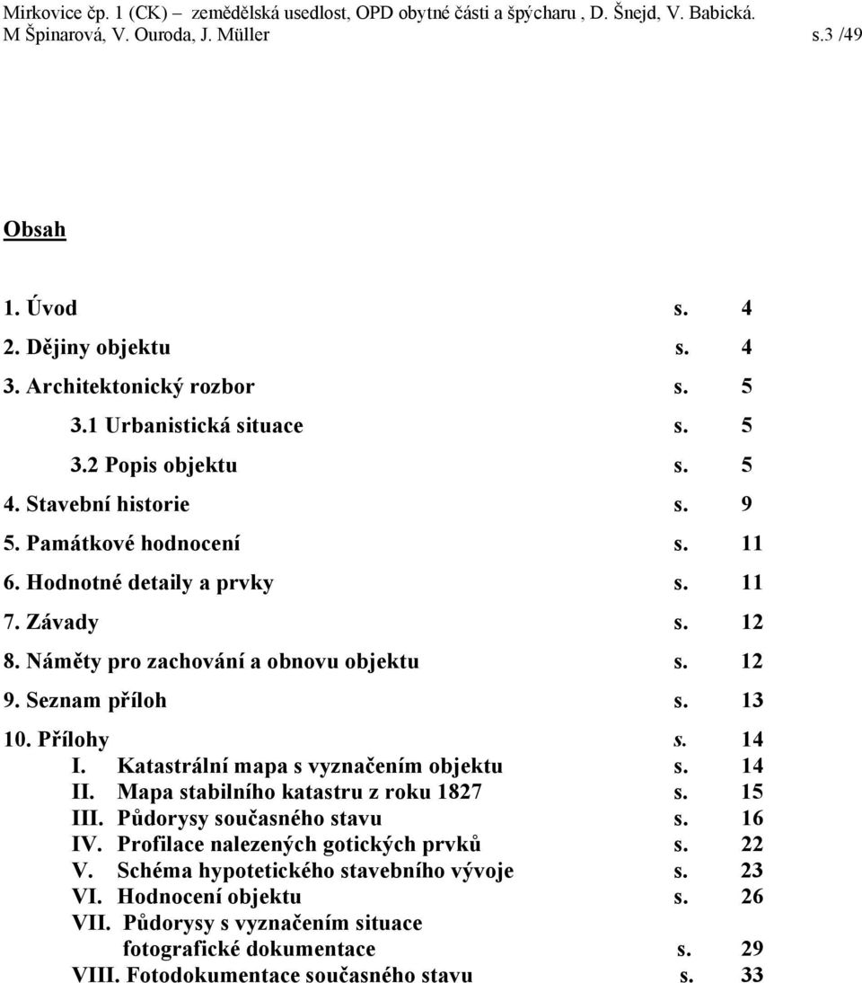 Přílohy s. 14 I. Katastrální mapa s vyznačením objektu s. 14 II. Mapa stabilního katastru z roku 1827 s. 15 III. Půdorysy současného stavu s. 16 IV.