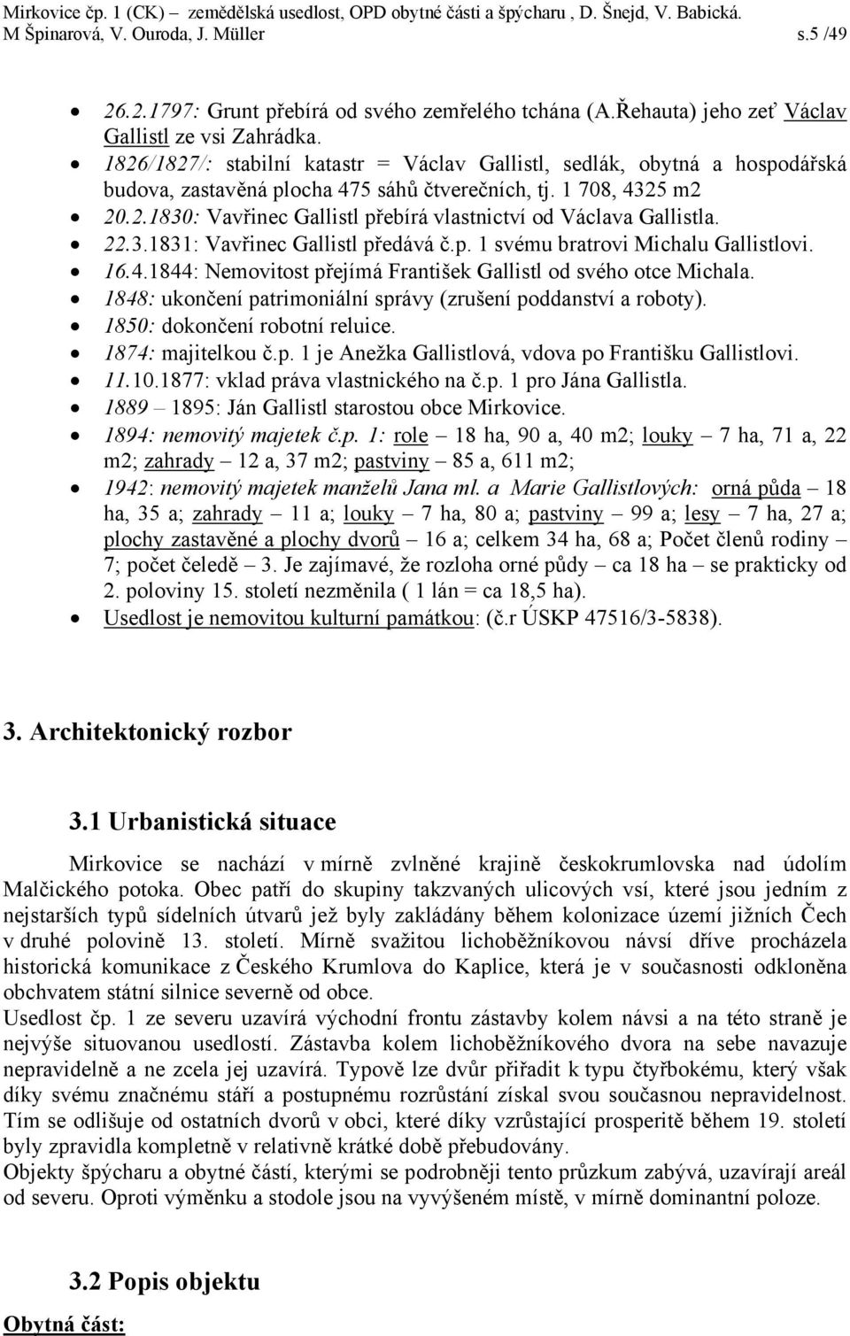 22.3.1831: Vavřinec Gallistl předává č.p. 1 svému bratrovi Michalu Gallistlovi. 16.4.1844: Nemovitost přejímá František Gallistl od svého otce Michala.