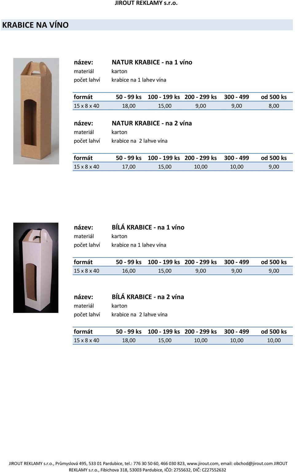 10,00 10,00 9,00 počet lahví BÍLÁ KRABICE - na 1 víno karton krabice na 1 lahev vína 15 x 8 x 40 16,00 15,00