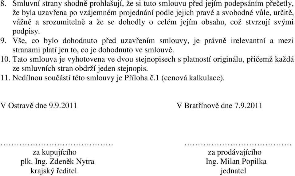 Vše, co bylo dohodnuto před uzavřením smlouvy, je právně irelevantní a mezi stranami platí jen to, co je dohodnuto ve smlouvě. 10.