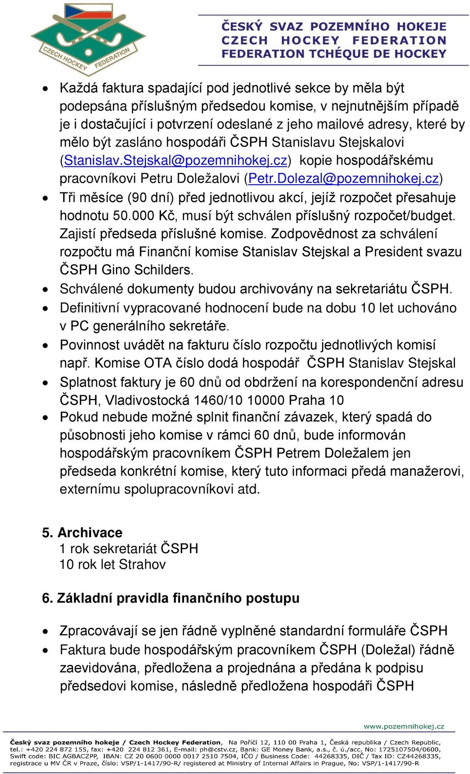 cz) Tři měsíce (90 dní) před jednotlivou akcí, jejíž rozpočet přesahuje hodnotu 50.000 Kč, musí být schválen příslušný rozpočet/budget. Zajistí předseda příslušné komise.