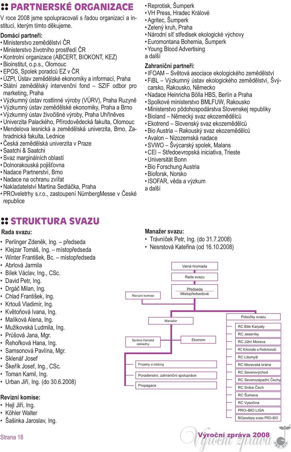 erstvo zemědělství ČR Ministerstvo životního prostředí ČR Kontrolní organizace (ABCERT, BIOKONT, KEZ) Bioinstitut, o.p.s., Olomouc EPOS, Spolek poradců EZ v ČR ÚZPI, Ústav zemědělské ekonomiky a