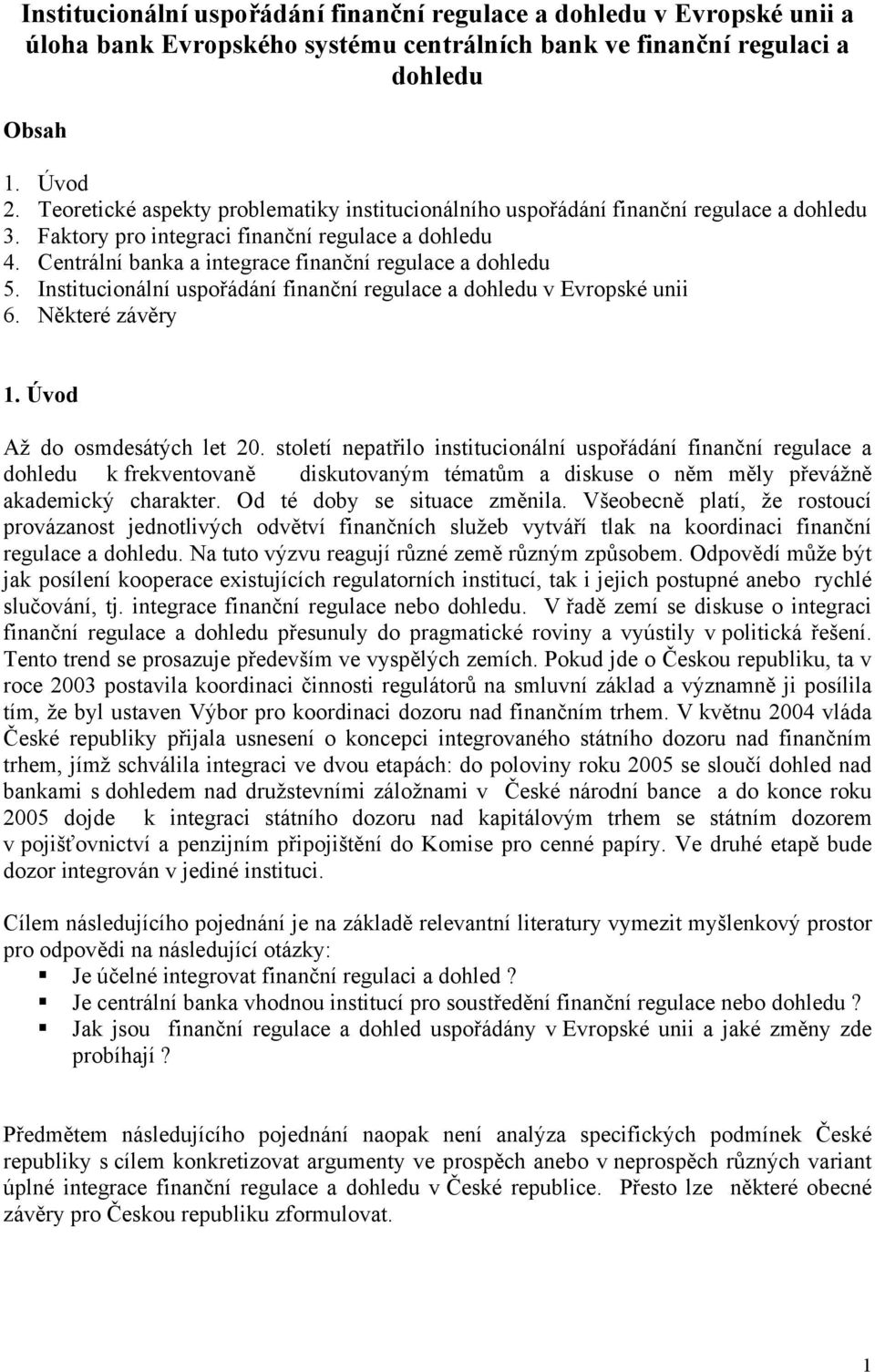 Centrální banka a integrace finanční regulace a dohledu 5. Institucionální uspořádání finanční regulace a dohledu v Evropské unii 6. Některé závěry 1. Úvod Až do osmdesátých let 20.