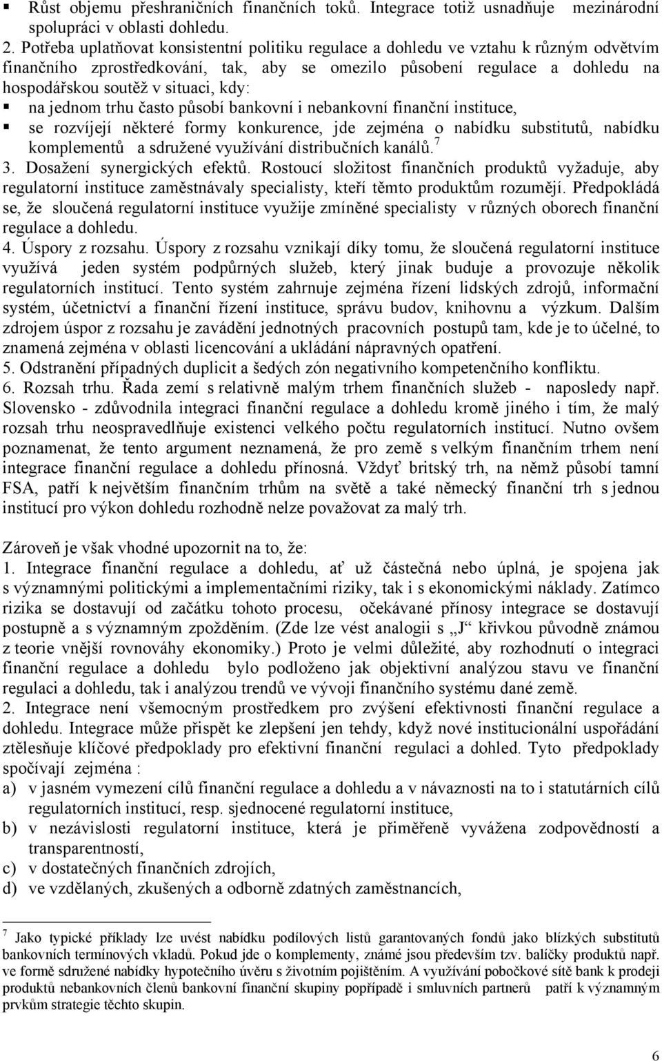 kdy: na jednom trhu často působí bankovní i nebankovní finanční instituce, se rozvíjejí některé formy konkurence, jde zejména o nabídku substitutů, nabídku komplementů a sdružené využívání