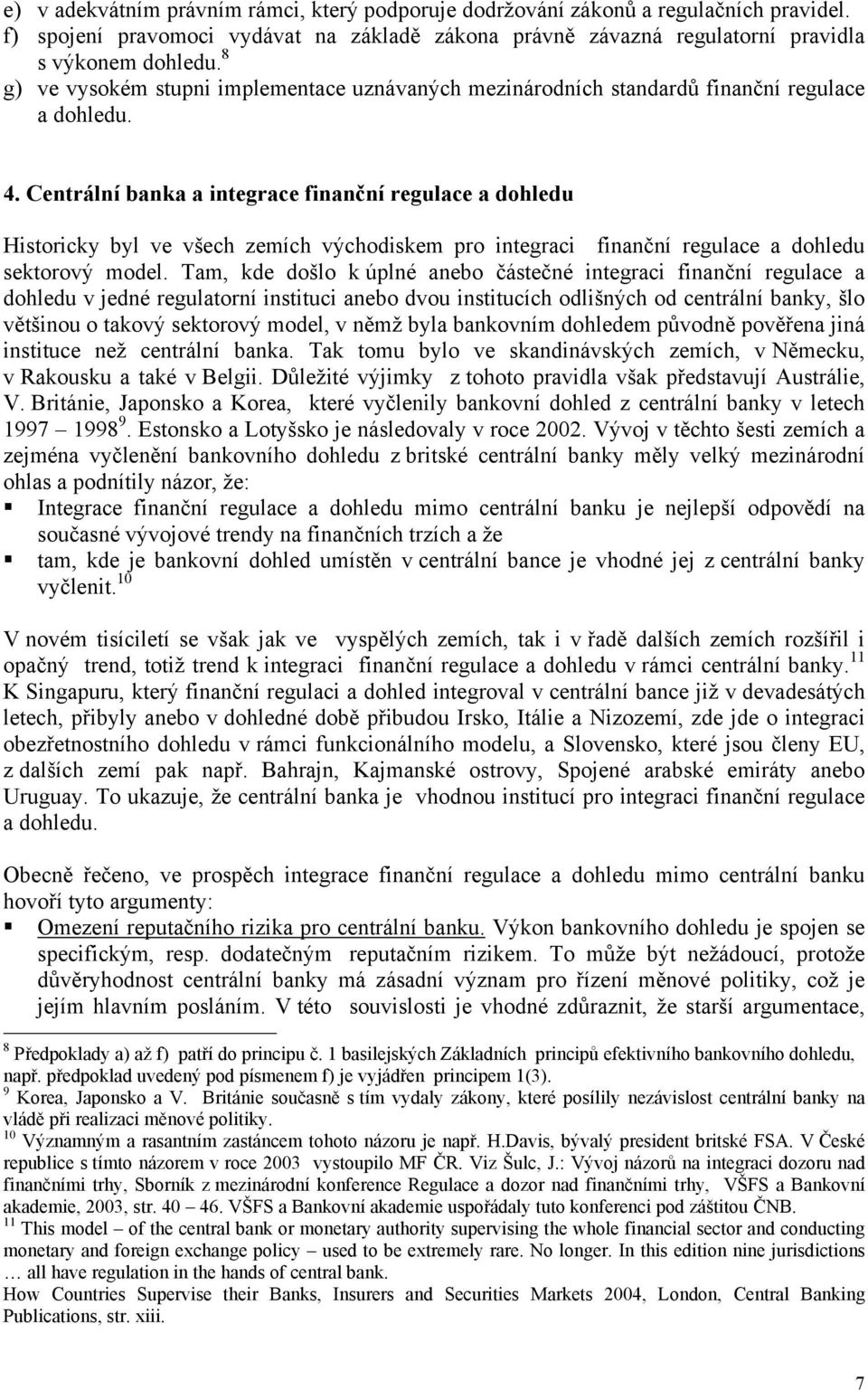 Centrální banka a integrace finanční regulace a dohledu Historicky byl ve všech zemích východiskem pro integraci finanční regulace a dohledu sektorový model.