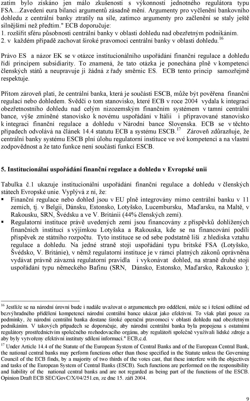 rozšířit sféru působnosti centrální banky v oblasti dohledu nad obezřetným podnikáním. 2. v každém případě zachovat široké pravomoci centrální banky v oblasti dohledu.