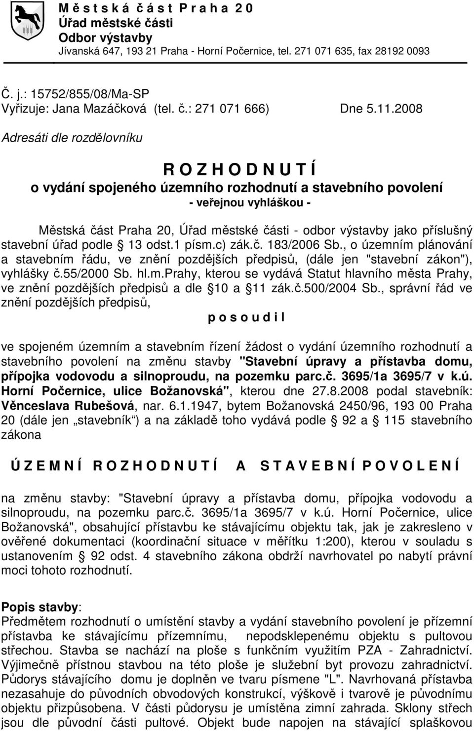 2008 Adresáti dle rozdělovníku R O Z H O D N U T Í o vydání spojeného územního rozhodnutí a stavebního povolení - veřejnou vyhláškou - Městská část Praha 20, Úřad městské části - odbor výstavby jako