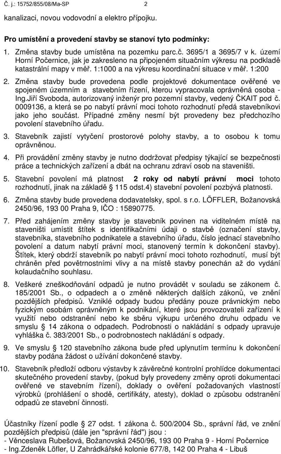 1:1000 a na výkresu koordinační situace v měř. 1:200 Změna stavby bude provedena podle projektové dokumentace ověřené ve spojeném územním a stavebním řízení, kterou vypracovala oprávněná osoba - Ing.