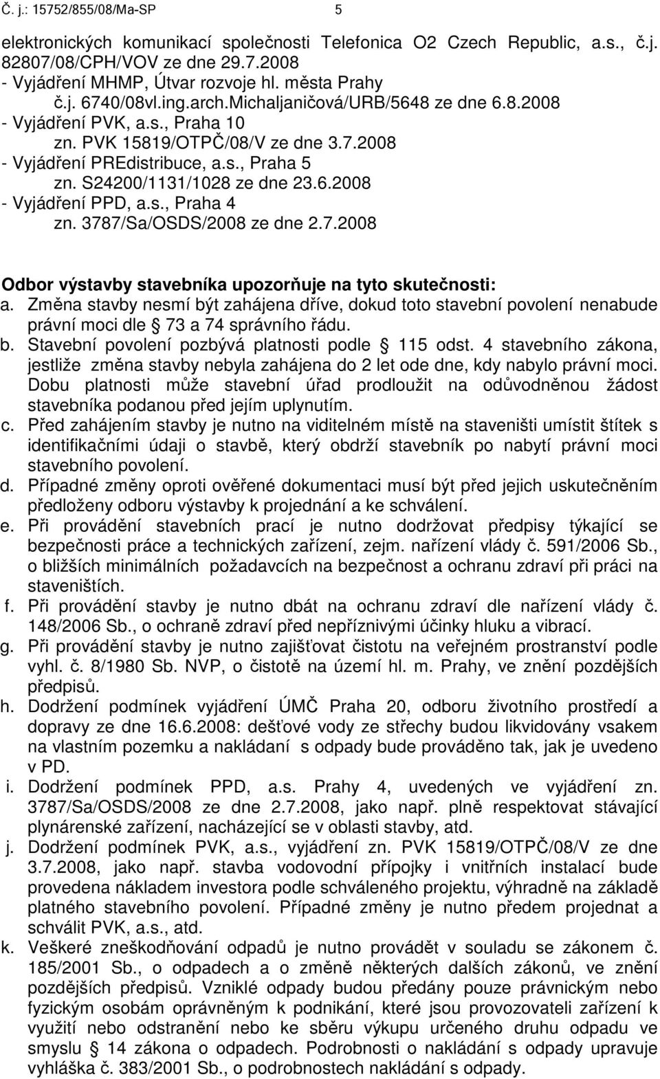 s., Praha 4 zn. 3787/Sa/OSDS/2008 ze dne 2.7.2008 Odbor výstavby stavebníka upozorňuje na tyto skutečnosti: a.