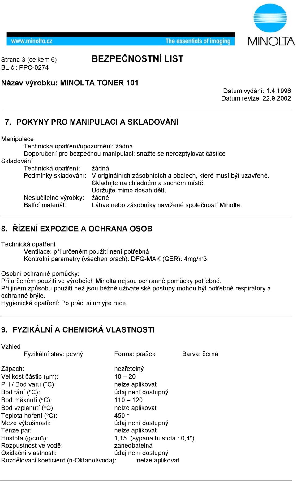 skladování: V originálních zásobnících a obalech, které musí být uzavřené. Skladujte na chladném a suchém místě. Udržujte mimo dosah dětí.