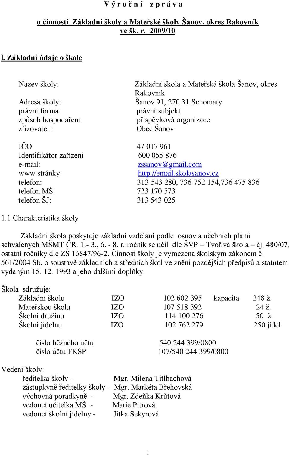 příspěvková organizace Obec Šanov IČO 47 017 961 Identifikátor zařízení 600 055 876 e-mail: zssanov@gmail.com www stránky: http://email.skolasanov.