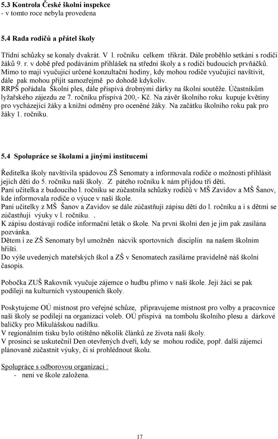 Mimo to mají vyučující určené konzultační hodiny, kdy mohou rodiče vyučující navštívit, dále pak mohou přijít samozřejmě po dohodě kdykoliv.