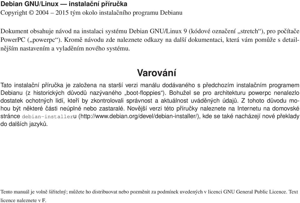 Varování Tato instalační příručka je založena na starší verzi manálu dodávaného s předchozím instalačním programem Debianu (z historických důvodů nazývaného boot-floppies ).