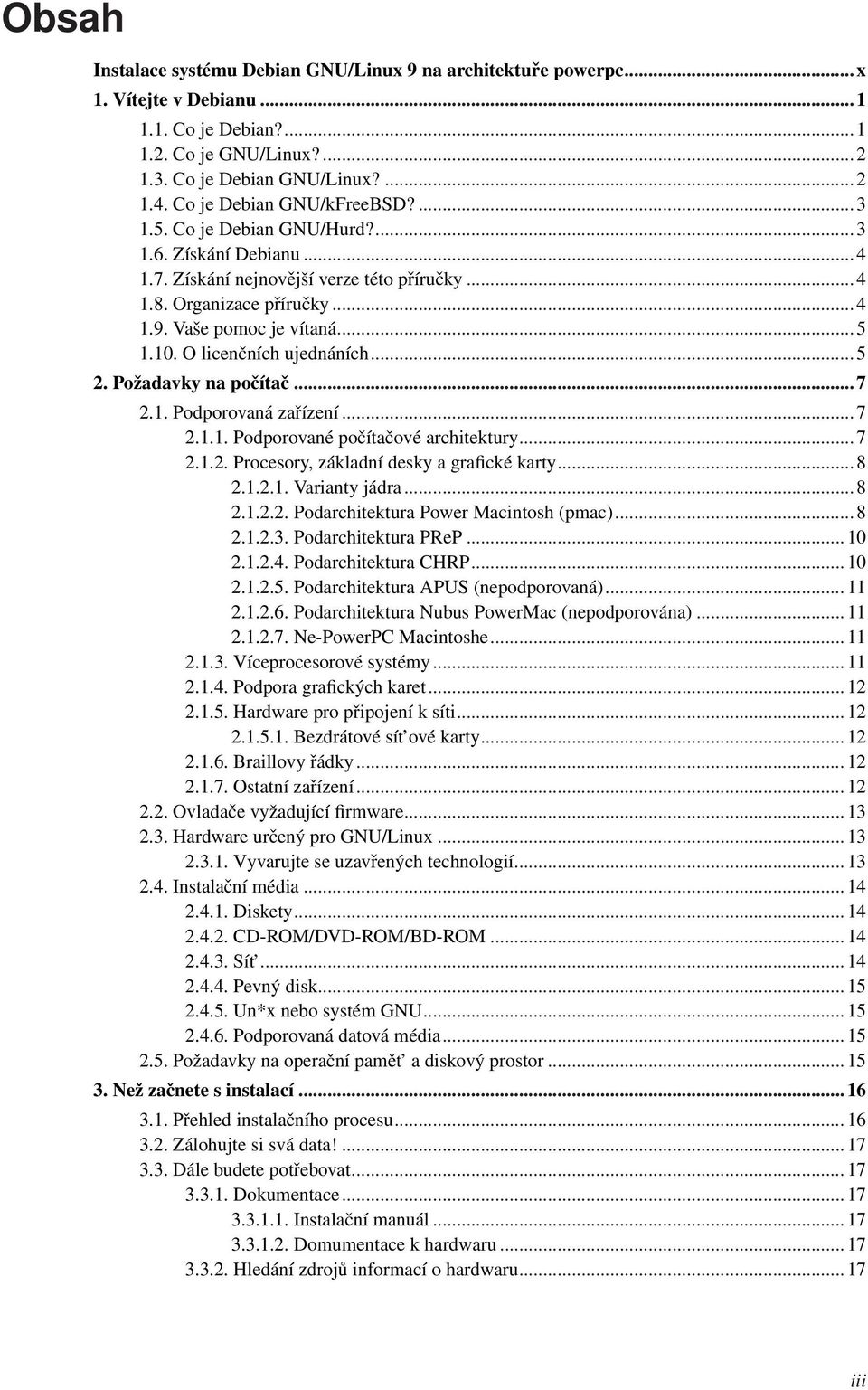 .. 5 1.10. O licenčních ujednáních... 5 2. Požadavky na počítač... 7 2.1. Podporovaná zařízení... 7 2.1.1. Podporované počítačové architektury... 7 2.1.2. Procesory, základní desky a grafické karty.