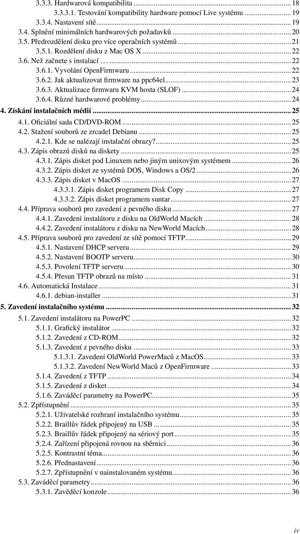 .. 23 3.6.3. Aktualizace firmwaru KVM hosta (SLOF)... 24 3.6.4. Různé hardwarové problémy... 24 4. Získání instalačních médií... 25 4.1. Oficiální sada CD/DVD-ROM... 25 4.2. Stažení souborů ze zrcadel Debianu.