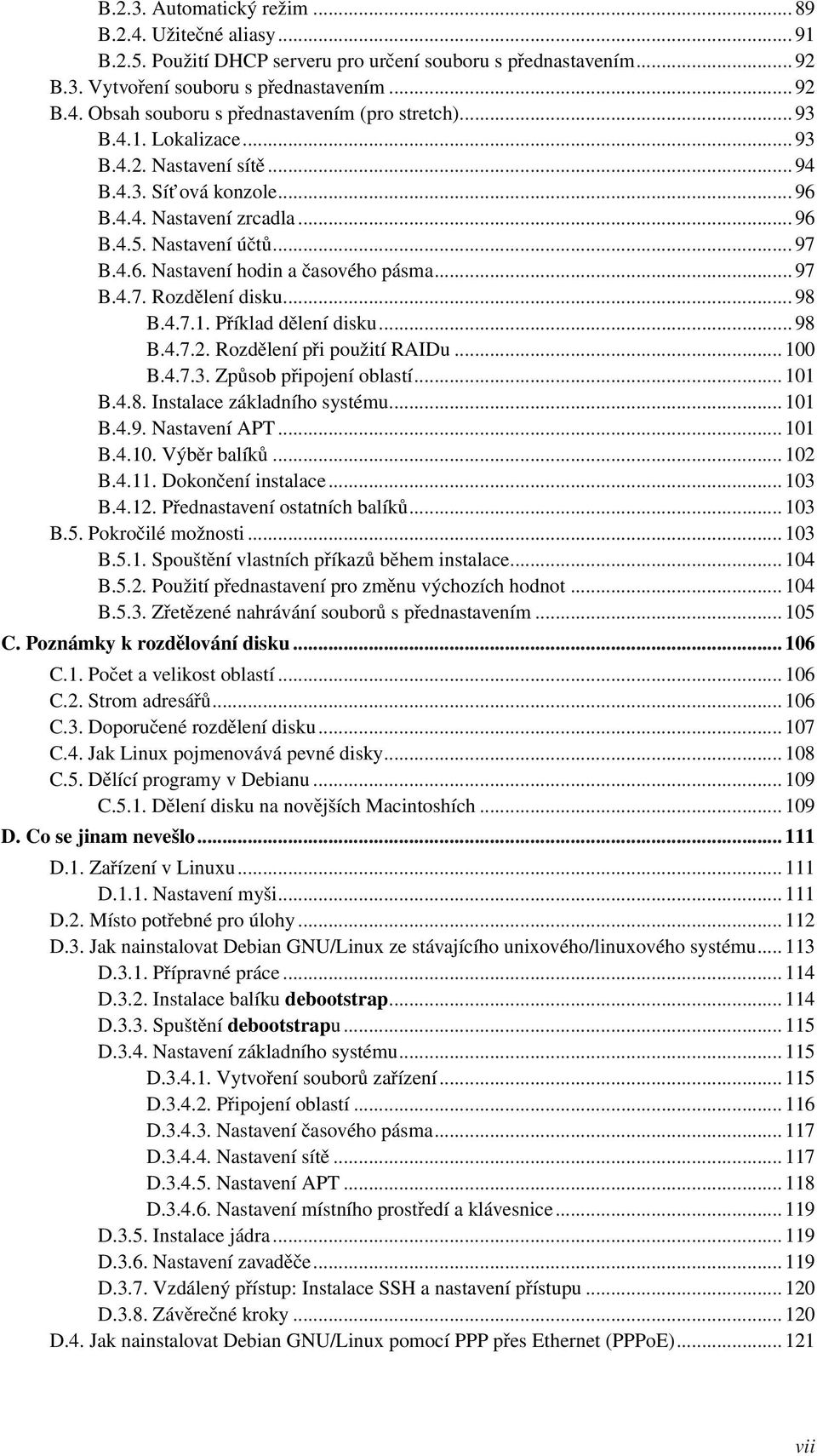 .. 98 B.4.7.1. Příklad dělení disku... 98 B.4.7.2. Rozdělení při použití RAIDu... 100 B.4.7.3. Způsob připojení oblastí... 101 B.4.8. Instalace základního systému... 101 B.4.9. Nastavení APT... 101 B.4.10. Výběr balíků.