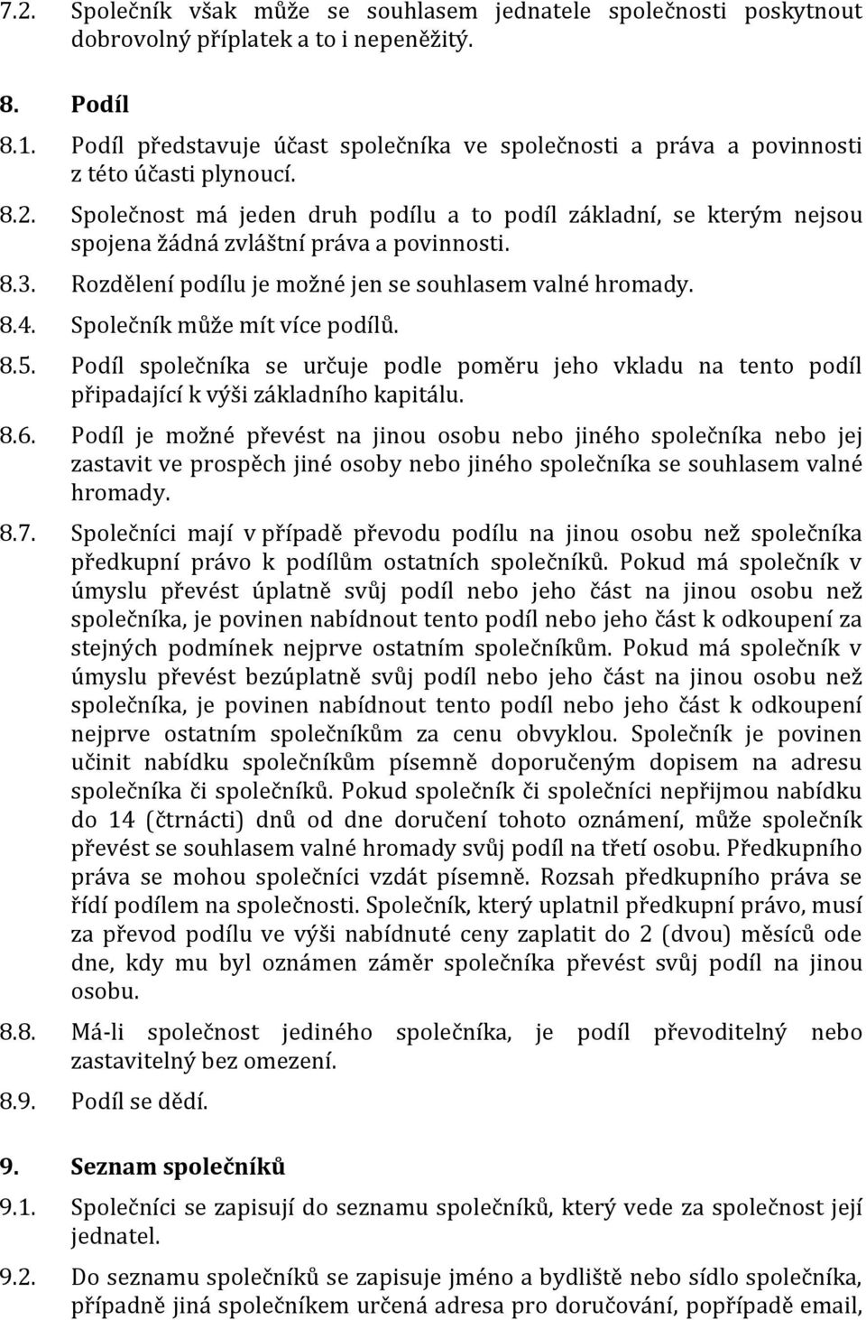 Společnost má jeden druh podílu a to podíl základní, se kterým nejsou spojena žádná zvláštní práva a povinnosti. 8.3. Rozdělení podílu je možné jen se souhlasem valné hromady. 8.4.