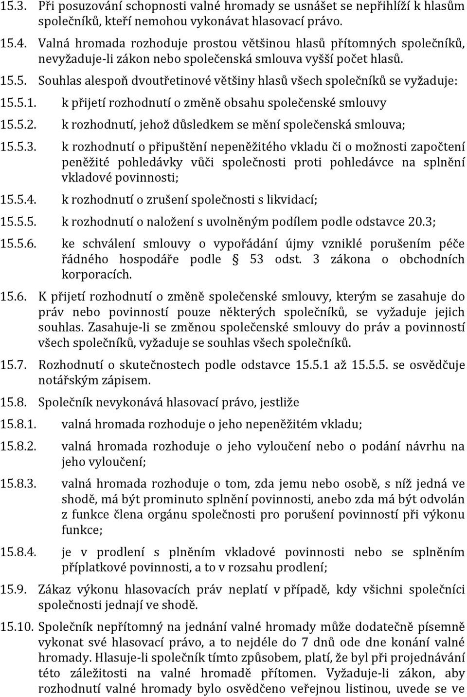 5. Souhlas alespoň dvoutřetinové většiny hlasů všech společníků se vyžaduje: 15.5.1. k přijetí rozhodnutí o změně obsahu společenské smlouvy 15.5.2.