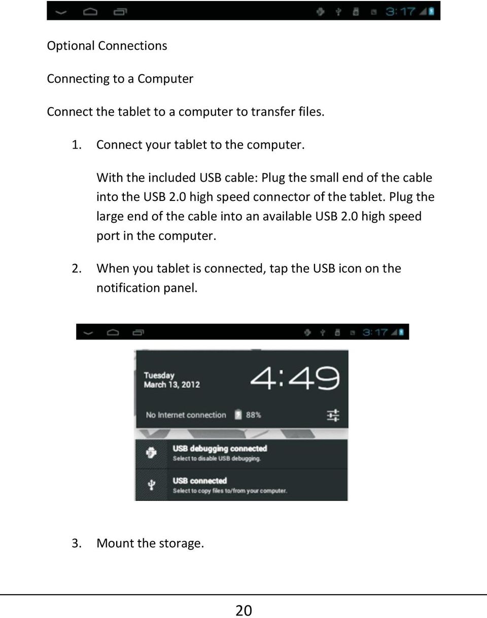 With the included USB cable: Plug the small end of the cable into the USB 2.