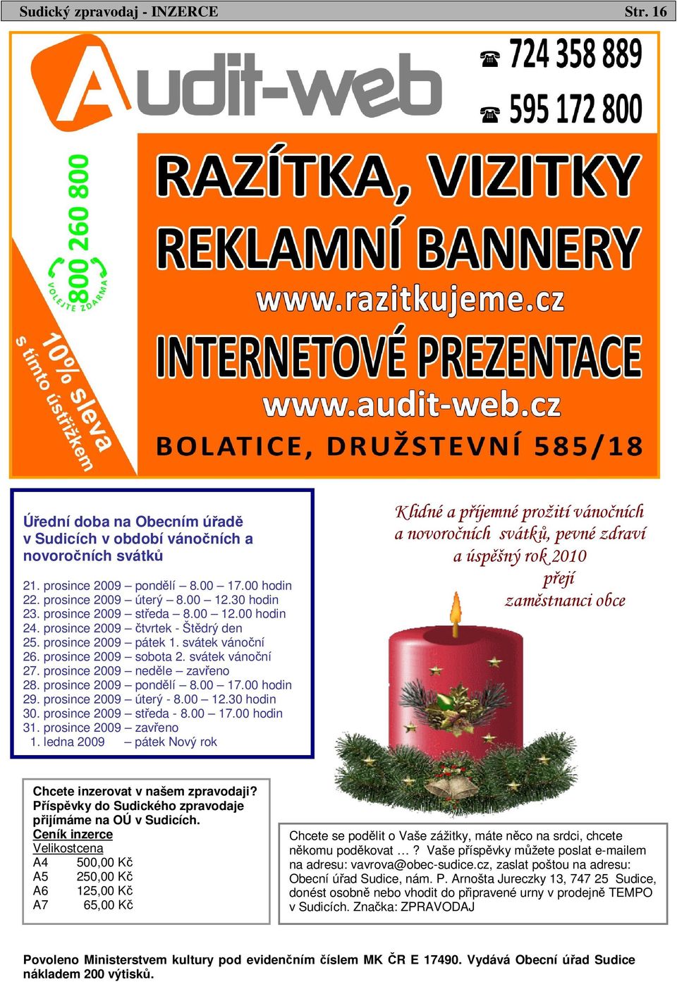 prosince 2009 neděle zavřeno 28. prosince 2009 pondělí 8.00 17.00 hodin 29. prosince 2009 úterý - 8.00 12.30 hodin 30. prosince 2009 středa - 8.00 17.00 hodin 31. prosince 2009 zavřeno 1.