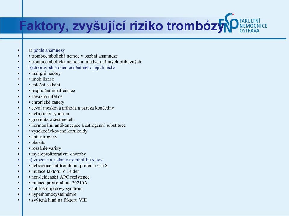 hormonální antikoncepce a estrogenní substituce vysokodávkované kortikoidy antiestrogeny obezita rozsáhlé varixy myeloproliferativní choroby c) vrozené a získané trombofilní stavy