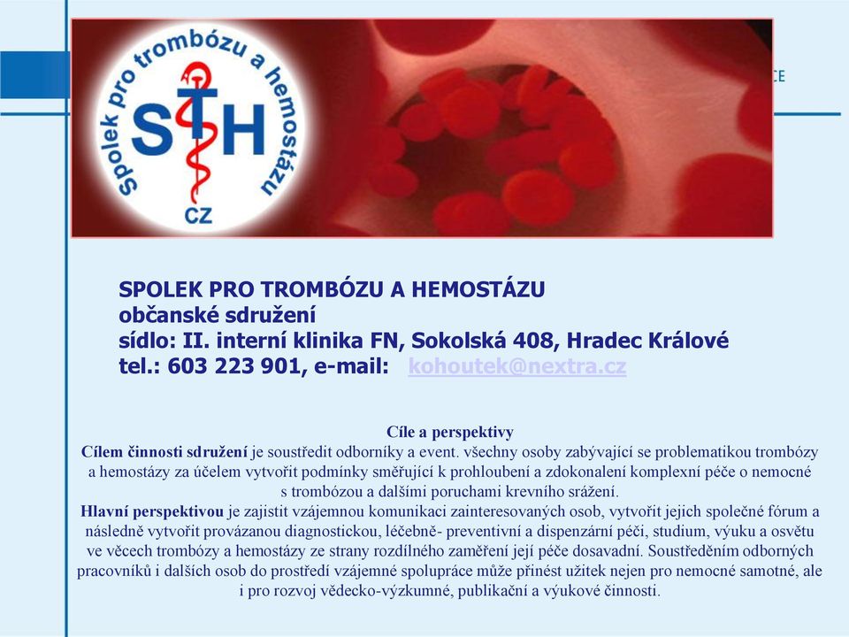 všechny osoby zabývající se problematikou trombózy a hemostázy za účelem vytvořit podmínky směřující k prohloubení a zdokonalení komplexní péče o nemocné s trombózou a dalšími poruchami krevního