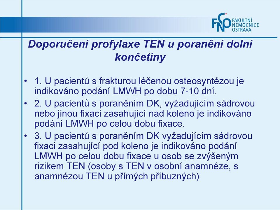 U pacientů s poraněním DK, vyžadujícím sádrovou nebo jinou fixaci zasahující nad koleno je indikováno podání LMWH po celou dobu