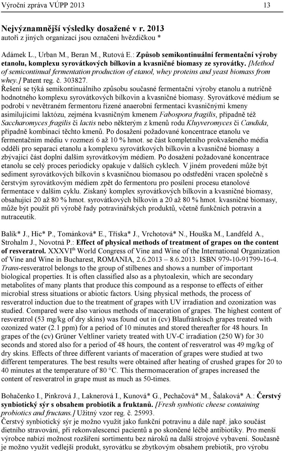 [Method of semicontinual fermentation production of etanol, whey proteins and yeast biomass from whey.] Patent reg. č. 303827.