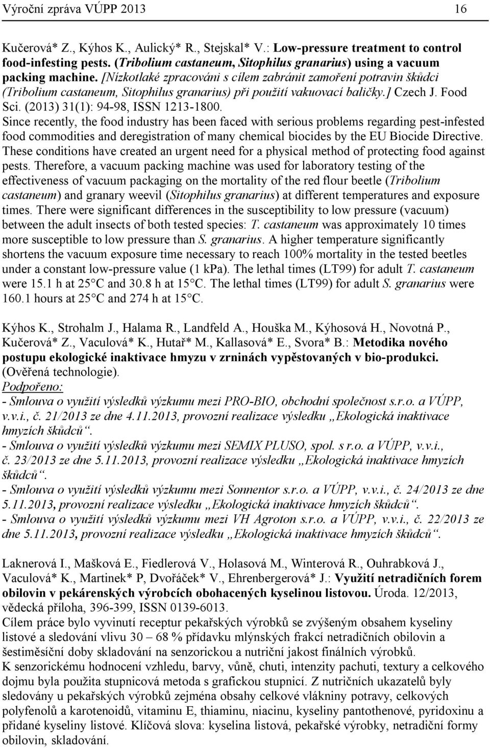 [Nízkotlaké zpracováni s cílem zabránit zamoření potravin škůdci (Tribolium castaneum, Sitophilus granarius) při použití vakuovací baličky.] Czech J. Food Sci. (2013) 31(1): 94-98, ISSN 1213-1800.