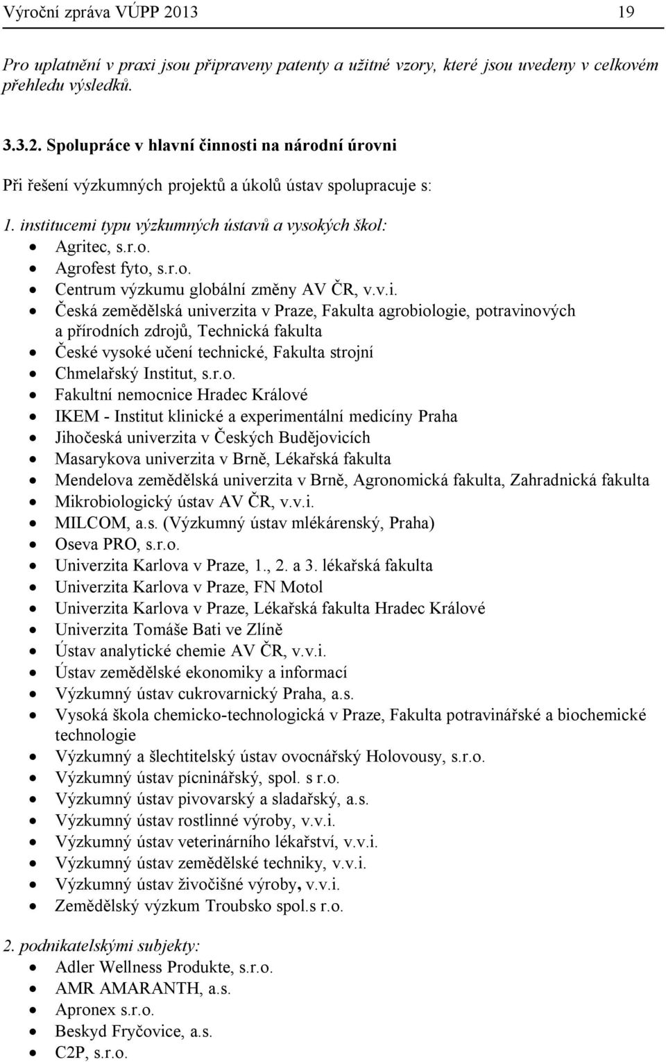 r.o. Fakultní nemocnice Hradec Králové IKEM - Institut klinické a experimentální medicíny Praha Jihočeská univerzita v Českých Budějovicích Masarykova univerzita v Brně, Lékařská fakulta Mendelova