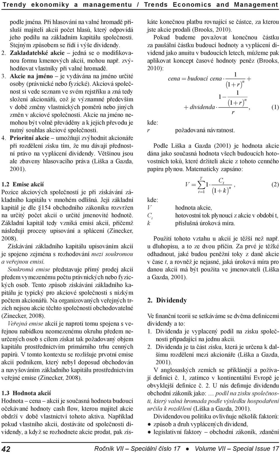 Akciová společnost si vede seznam ve svém rejstříku a zná tedy složení akcionářů, což je významné především v době změny vlastnických poměrů nebo jiných změn v akciové společnosti.