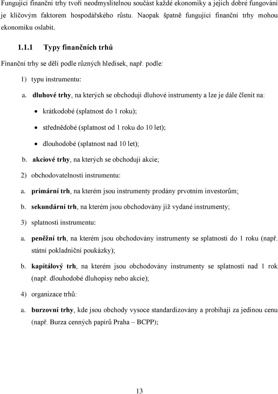 dluhové trhy, na kterých se obchodují dluhové instrumenty a lze je dále členit na: krátkodobé (splatnost do 1 roku); střednědobé (splatnost od 1 roku do 10 let); dlouhodobé (splatnost nad 10 let); b.