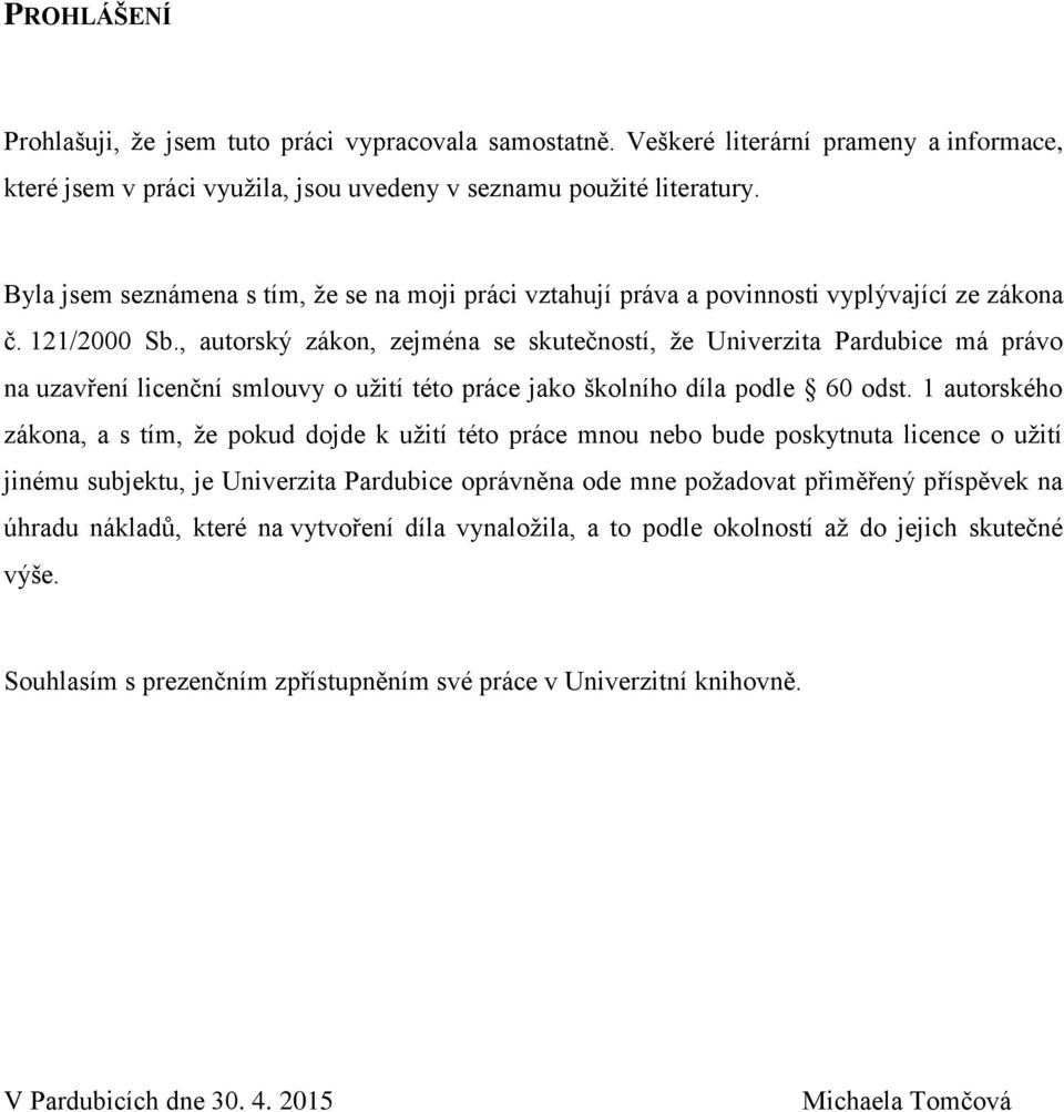 , autorský zákon, zejména se skutečností, že Univerzita Pardubice má právo na uzavření licenční smlouvy o užití této práce jako školního díla podle 60 odst.