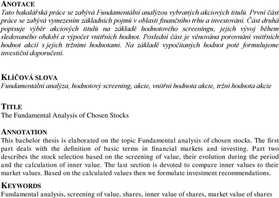 Poslední část je věnována porovnání vnitřních hodnot akcií s jejich tržními hodnotami. Na základě vypočítaných hodnot poté formulujeme investiční doporučení.