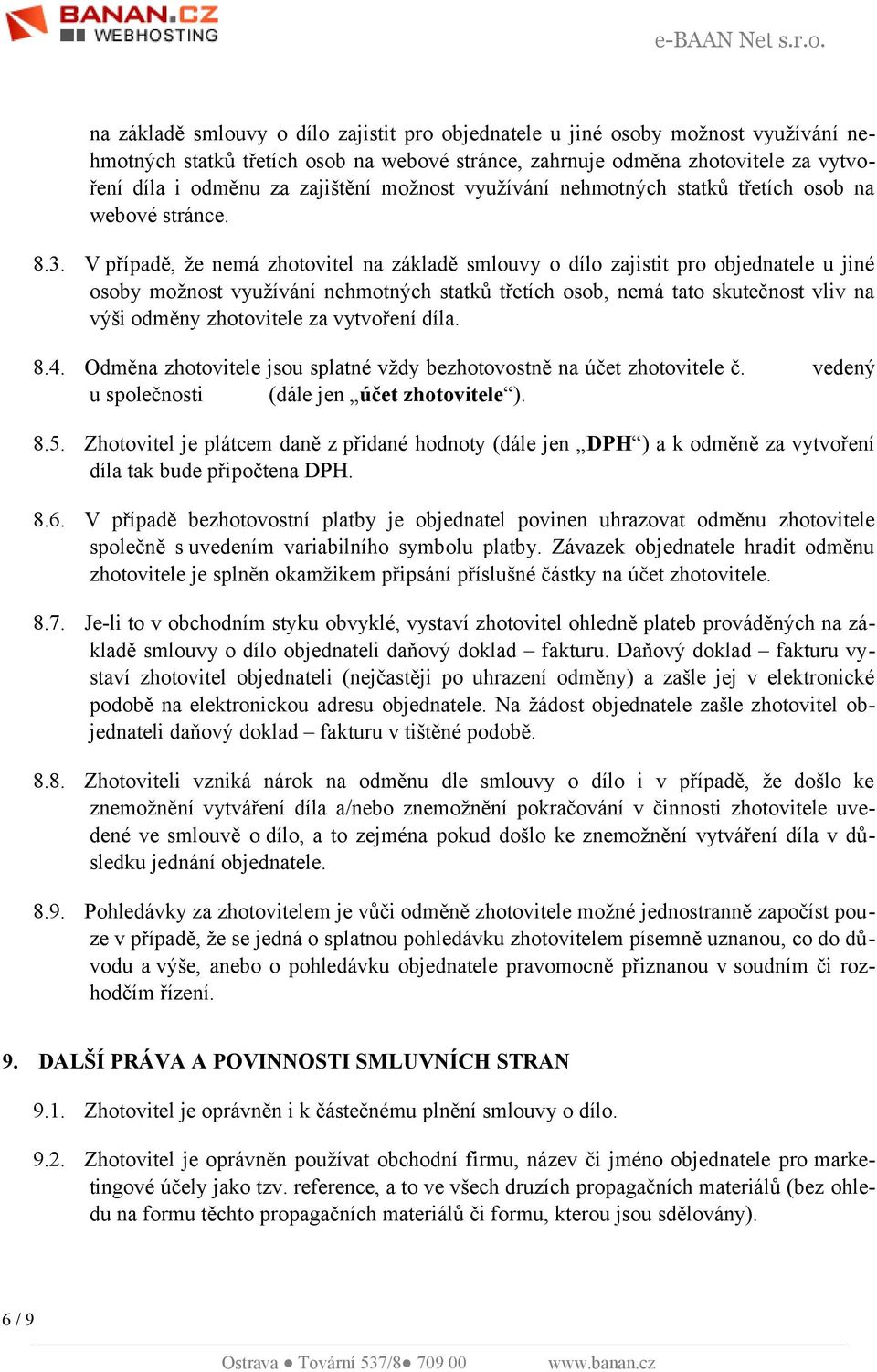 V případě, že nemá zhotovitel na základě smlouvy o dílo zajistit pro objednatele u jiné osoby možnost využívání nehmotných statků třetích osob, nemá tato skutečnost vliv na výši odměny zhotovitele za