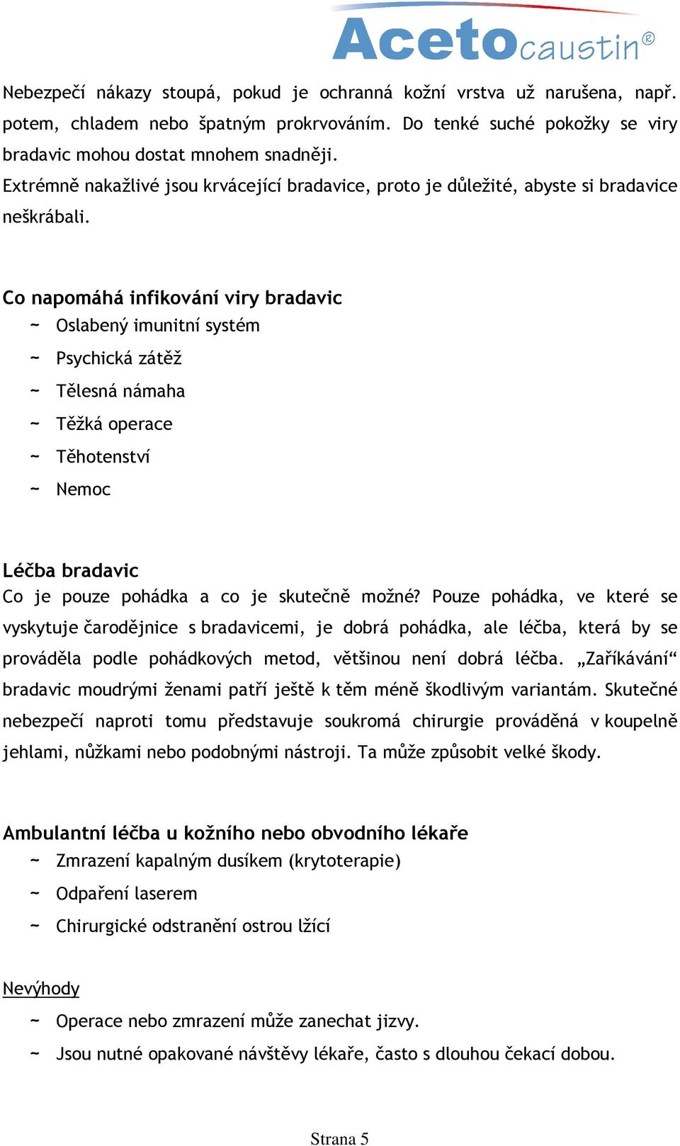 Co napomáhá infikování viry bradavic ~ Oslabený imunitní systém ~ Psychická zátěž ~ Tělesná námaha ~ Těžká operace ~ Těhotenství ~ Nemoc Léčba bradavic Co je pouze pohádka a co je skutečně možné?