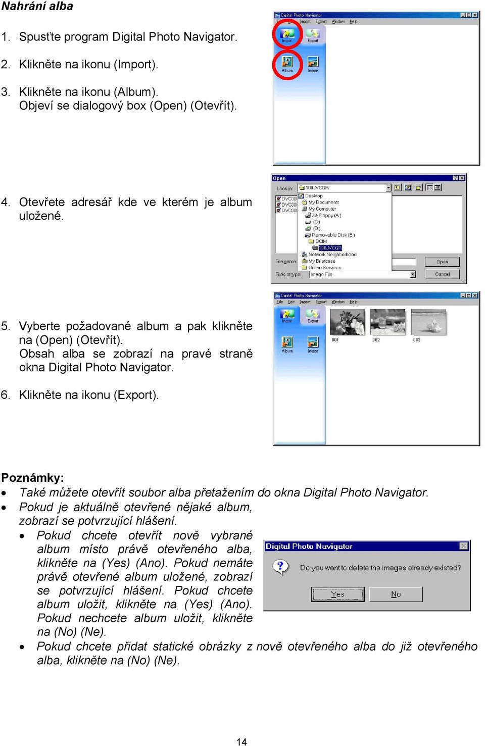 Klikněte na ikonu (Export). Poznámky: Také můžete otevřít soubor alba přetažením do okna Digital Photo Navigator. Pokud je aktuálně otevřené nějaké album, zobrazí se potvrzující hlášení.