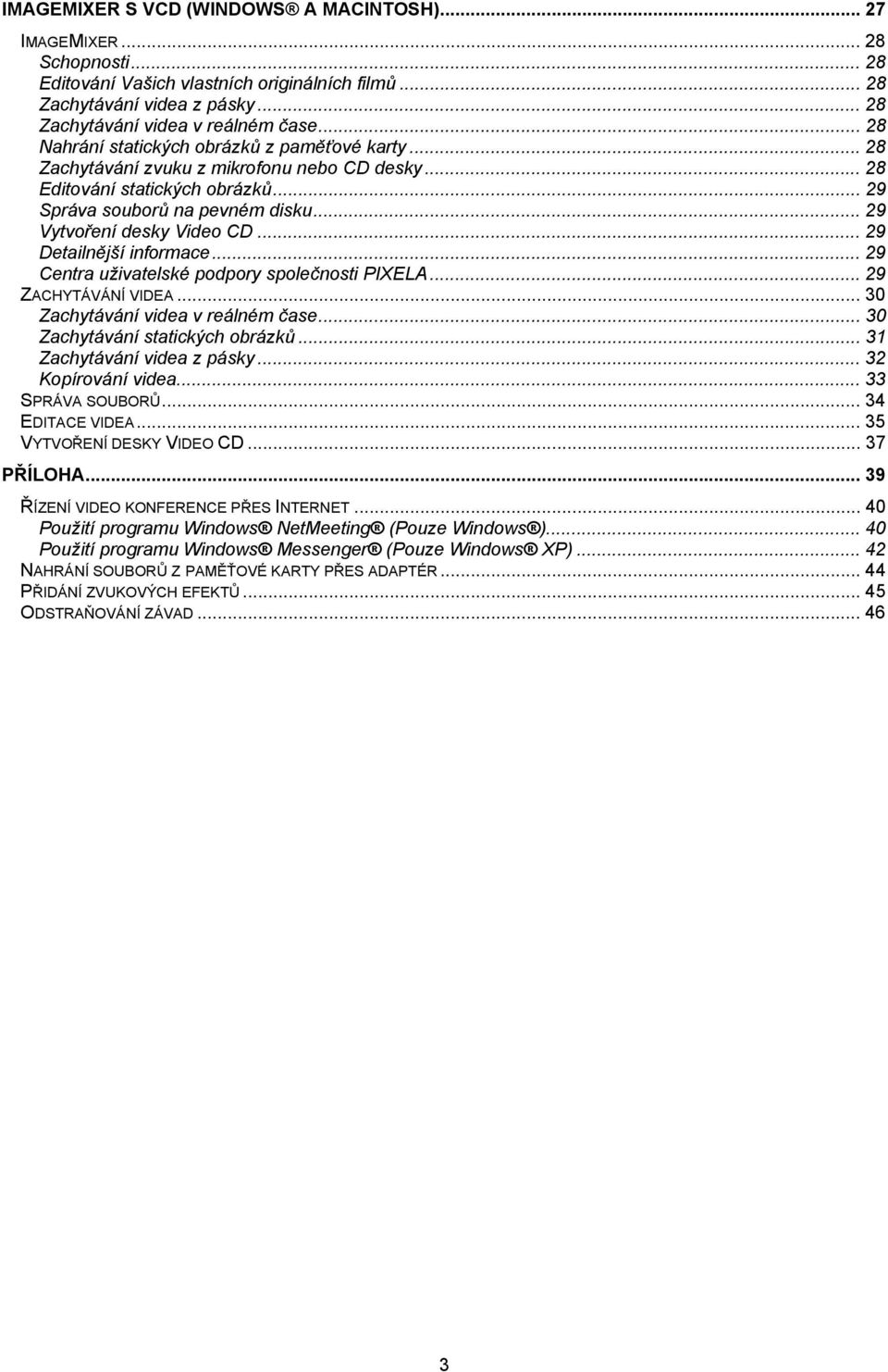 .. 29 Vytvoření desky Video CD... 29 Detailnější informace... 29 Centra uživatelské podpory společnosti PIXELA... 29 ZACHYTÁVÁNÍ VIDEA... 30 Zachytávání videa v reálném čase.