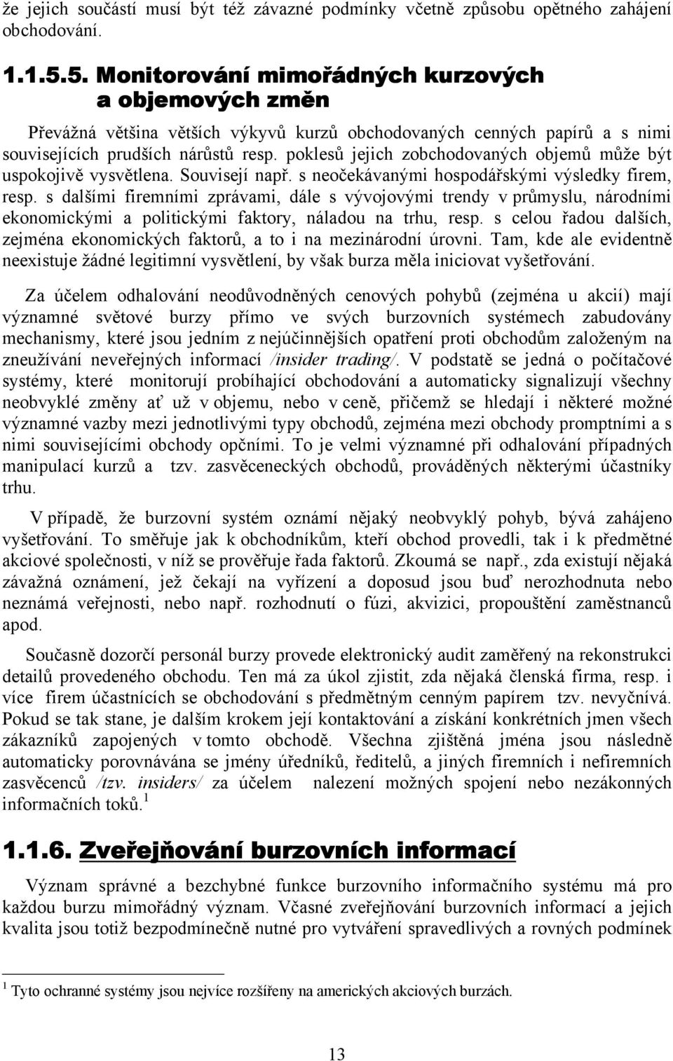 poklesů jejich zobchodovaných objemů může být uspokojivě vysvětlena. Souvisejí např. s neočekávanými hospodářskými výsledky firem, resp.