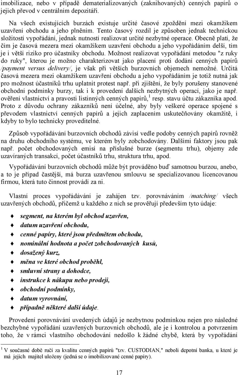 Tento časový rozdíl je způsoben jednak technickou složitostí vypořádání, jednak nutností realizovat určité nezbytné operace.