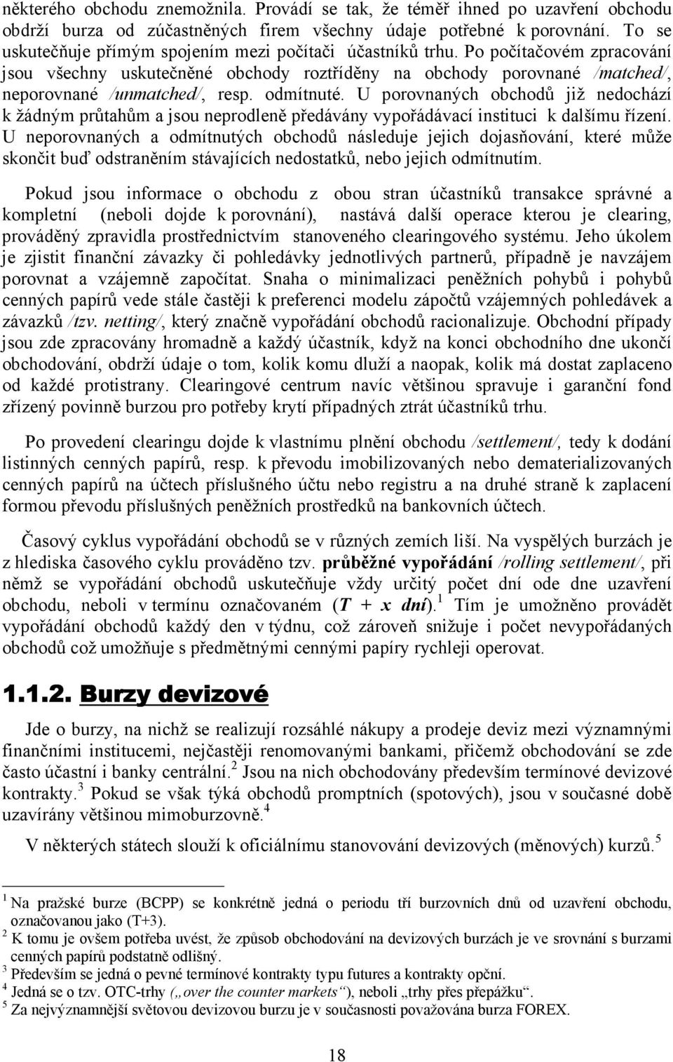 odmítnuté. U porovnaných obchodů již nedochází k žádným průtahům a jsou neprodleně předávány vypořádávací instituci k dalšímu řízení.