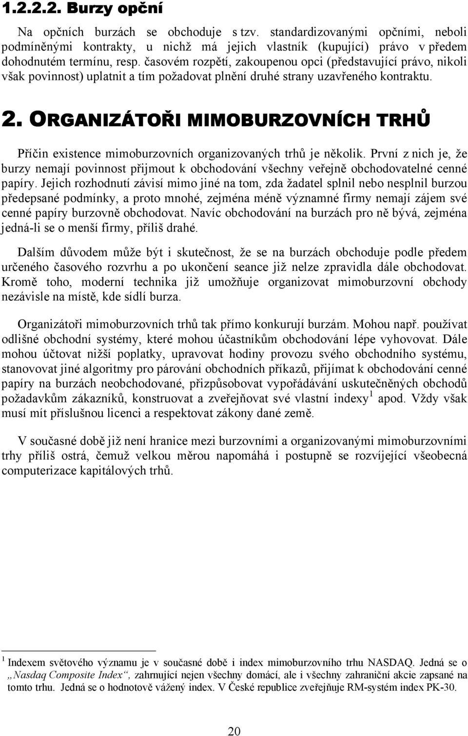 2. ORGANIZÁTOŘI MIMOBURZOVNÍCH OVNÍCH TRHŮ Příčin existence mimoburzovních organizovaných trhů je několik.