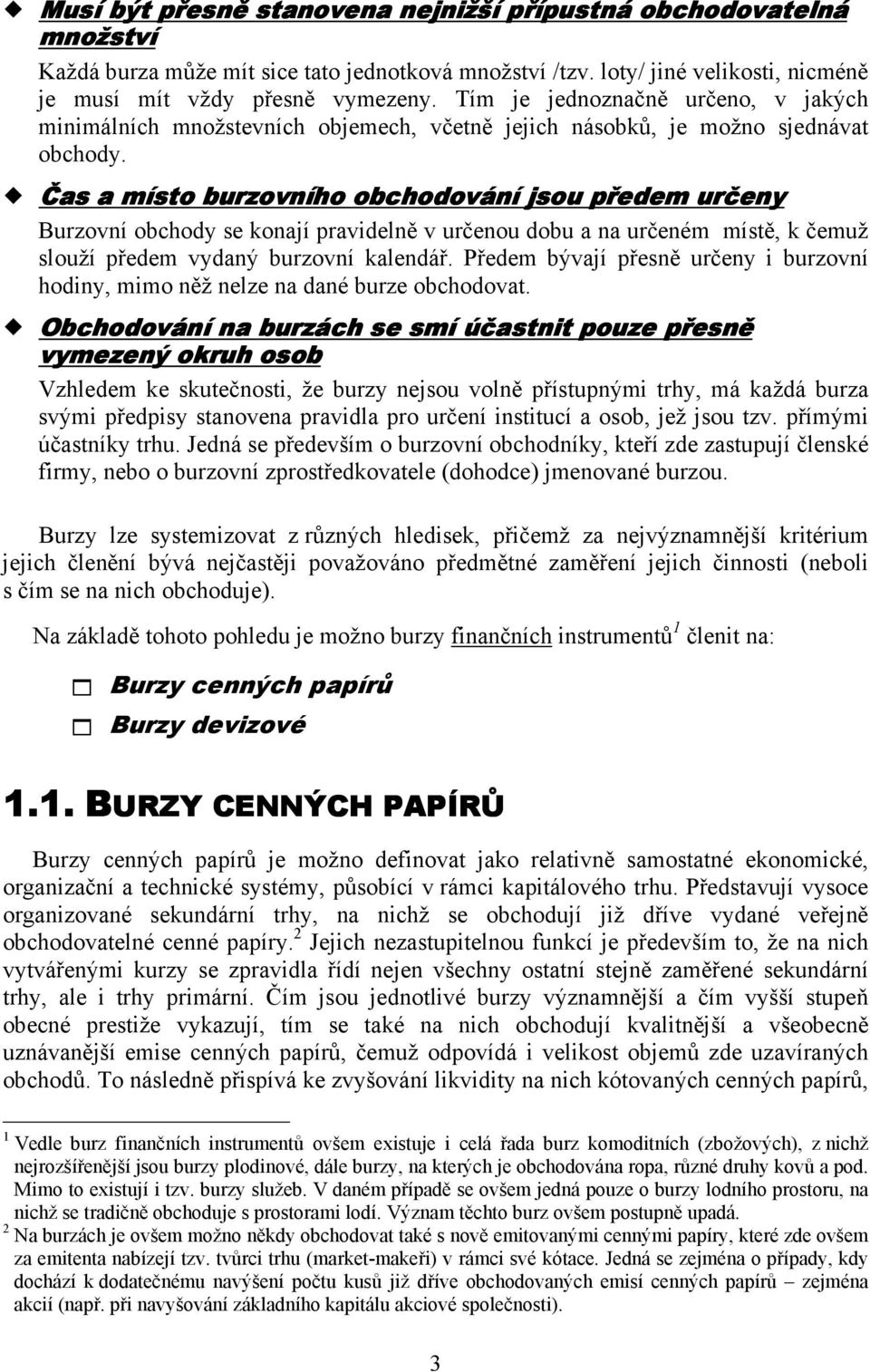 Čas a místo burzovního obchodování jsou předem určeny Burzovní obchody se konají pravidelně v určenou dobu a na určeném místě, k čemuž slouží předem vydaný burzovní kalendář.